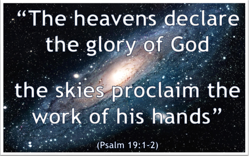 Psalm 19:1 The heavens declare the glory of God; the skies proclaim the  work of His hands.